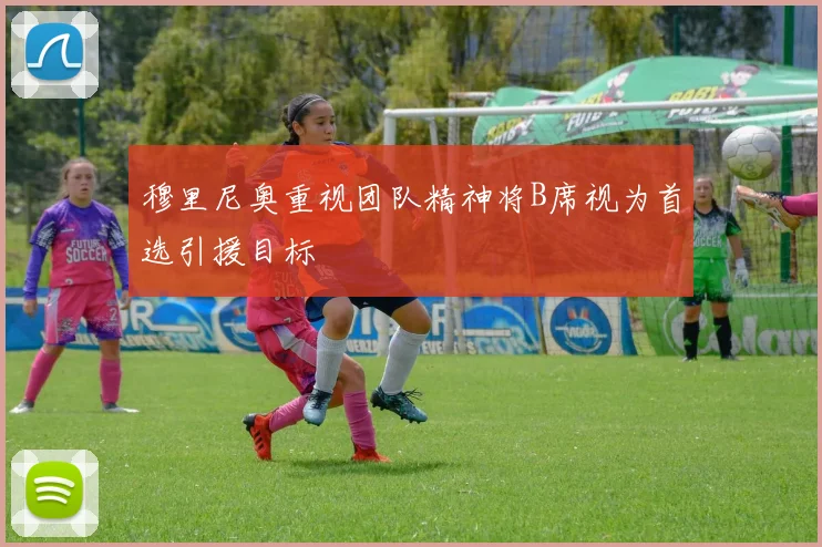 穆里尼奥重视团队精神将B席视为首选引援目标
