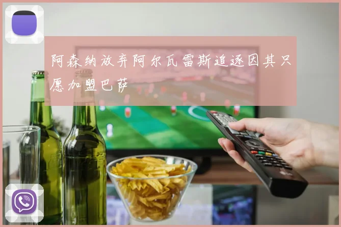 阿森纳放弃阿尔瓦雷斯追逐因其只愿加盟巴萨
