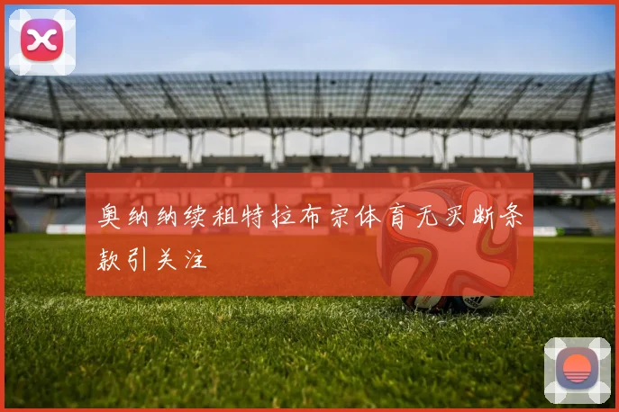 奥纳纳续租特拉布宗体育无买断条款引关注